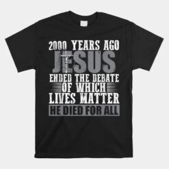 2000 Years Ago Jesus Ended The Debate Unisex T-Shirt