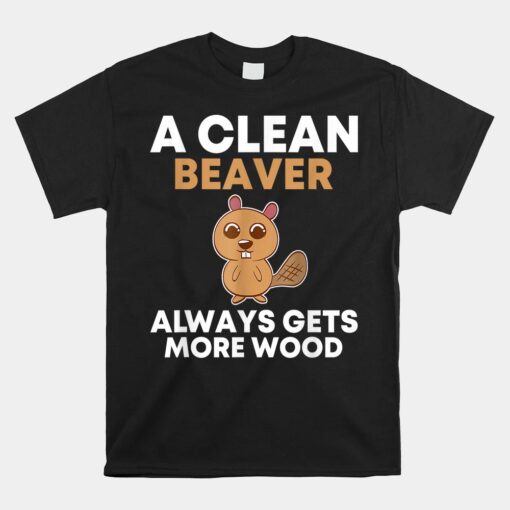 A Clean Beaver Always Gets More Wood Unisex T-Shirt