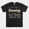 A Day Without Genealogy Genealogist Family History Ancestry Unisex T-Shirt