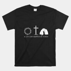 A Lot Can Happen In 3 Days Easter Christians Bibles Unisex T-Shirt