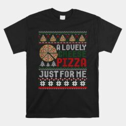 A Lovely Cheese Pizza Just For Me Ugly Christmas Sweater Unisex T-Shirt