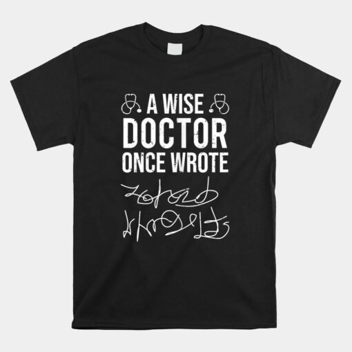 A Wise Doctor Once Wrote Medical Doctor Handwriting Unisex T-Shirt