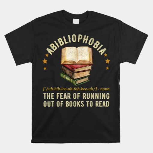 Abibliophobia Definition The Fear Of Running Out Of Books Unisex T-Shirt