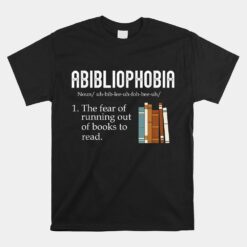 Abibliophobia The Fear Of Running Out Of Books Reading Unisex T-Shirt