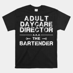 Adult Daycare Director A.k.a. The Bartender Unisex T-Shirt