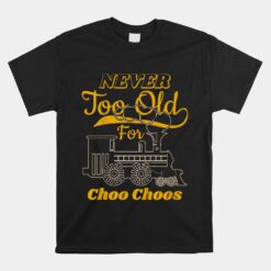 Adult Train Unisex T-Shirt Never Too Old For Choo Choos For Rail Unisex T-Shirt