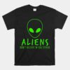 Aliens Dont Believe In You Either Unisex T-Shirt