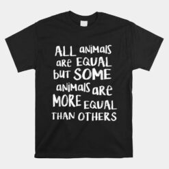 All Animals Are Equal But Some Are More Equal Quote Unisex T-Shirt