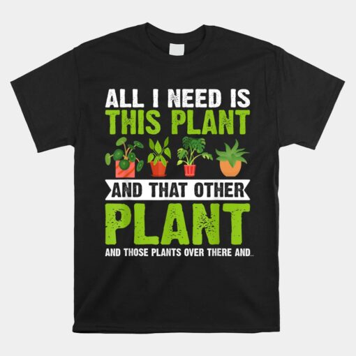 All I Need Is This Plant Gardening Plants Unisex T-Shirt