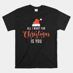 All I Want For Christmas Is You Funny Christmas Xmas Unisex T-Shirt