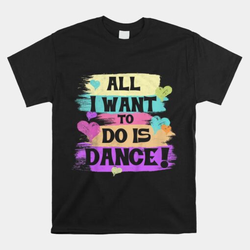 All I Want To Do Is Dance Hip Hop Hiphop Dancer Breakdancing Unisex T-Shirt