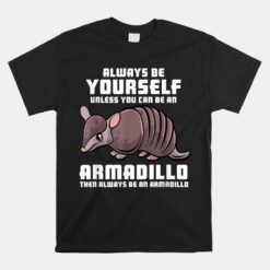 Always Be Yourself Unless You Can Be A Armadillo Unisex T-Shirt