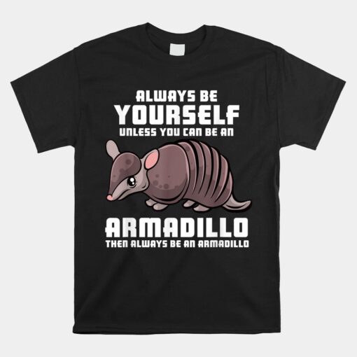 Always Be Yourself Unless You Can Be A Armadillo Unisex T-Shirt