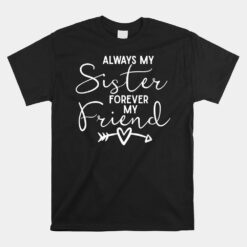 Always My Sister Forever My Friend Unisex T-Shirt