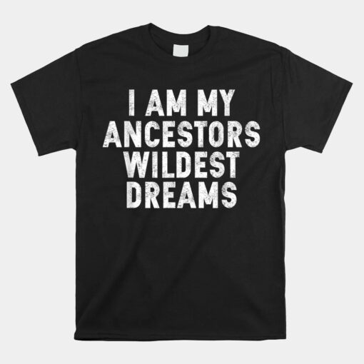 Ancestors Wildest Dreams Black History Unisex T-Shirt