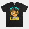 Anything You Can Do I Can Do Slower Lazy Sloth Unisex T-Shirt