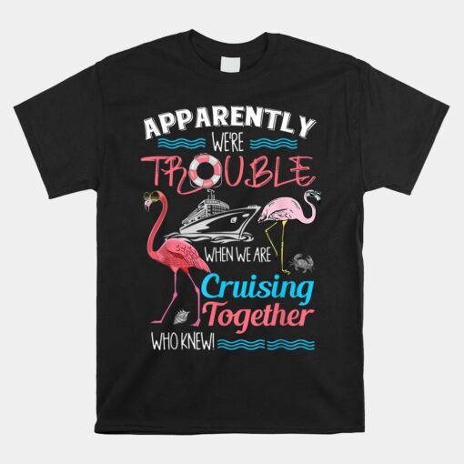 Apparently We're Trouble When We Are Cruising Together Unisex T-Shirt