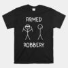 Armed Robbery Sarcastic Sarcasm Funny Stickman Stick Figure Unisex T-Shirt