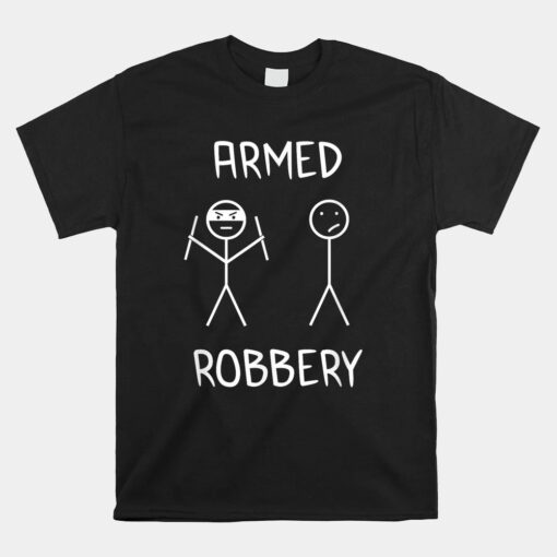 Armed Robbery Sarcastic Sarcasm Funny Stickman Stick Figure Unisex T-Shirt
