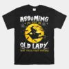 Assuming I'm Just An Old Lady Was Your First Mistake Witch Unisex T-Shirt