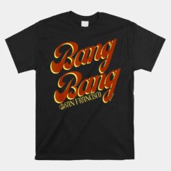 BANG BANG San Francisco The CITY By The Bay 415 SF West Side Unisex T-Shirt