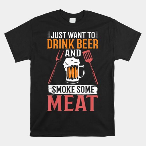 BBQ I Just Want To Drink Beer And Smoke Some Meat Unisex T-Shirt