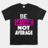 BE SAVAGE NOT AVERAGE Motivational Fitness Gym Workout Quote Unisex T-Shirt