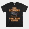 Bad Decisions Good Stories Four Wheeler Quad Off-roading Unisex T-Shirt