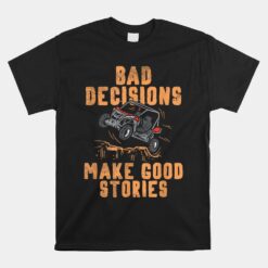 Bad Decisions Good Stories Four Wheeler Quad Off-roading Unisex T-Shirt