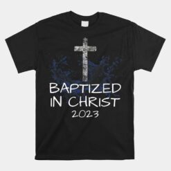 Baptized In Christ 2023 New Christian Baptism Convert Bible Unisex T-Shirt