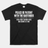 Bar Owner Gifts - Please Be Patient With The Bartender Unisex T-Shirt