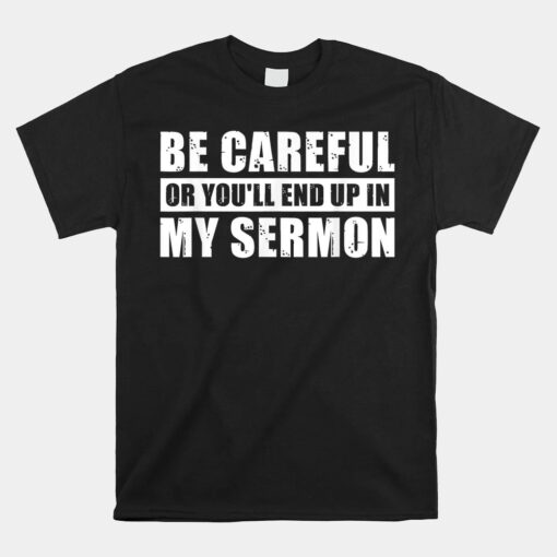 Be Careful Or You'll End Up In My Sermon Unisex T-Shirt