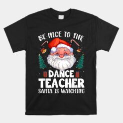 Be Nice To The Dance Teacher Santa Christmas Unisex T-Shirt