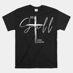 Be Still And Know Inspirational Christian Jesus Happy Easter Unisex T-Shirt