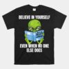 Believe In Yourself Alien Funny Mars Martian Motivation Unisex T-Shirt