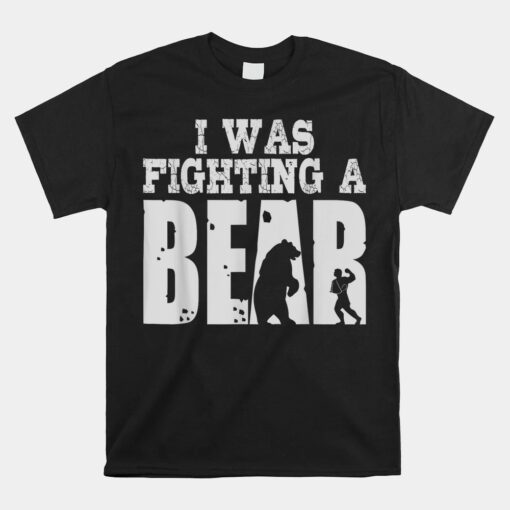 Best I Was Fighting A Bear Unisex T-Shirt