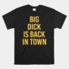 Big Dick Is Back In Town Unisex T-Shirt