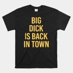 Big Dick Is Back In Town Unisex T-Shirt