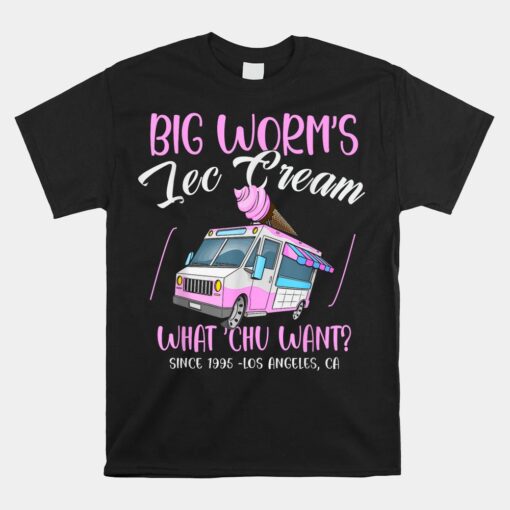 Big Worm's Ice Cream What Chu Want Unisex T-Shirt