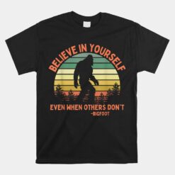 Bigfoot Believe In Yourself Sasquatch Motivation Unisex T-Shirt