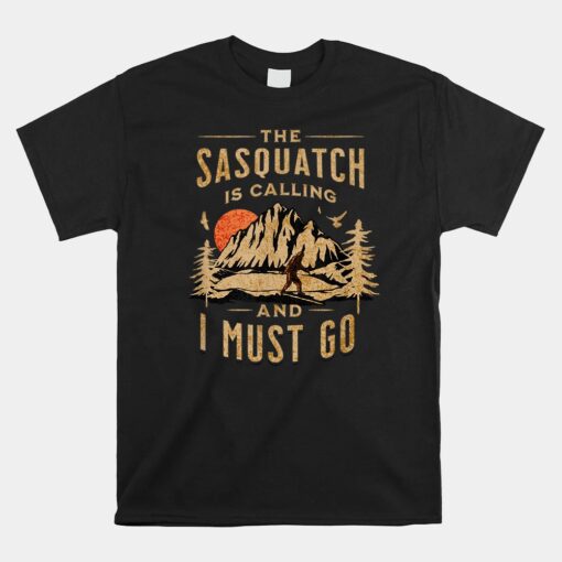 Bigfoot Cryptid The Sasquatch Is Calling And I Must Go Unisex T-Shirt