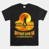 Bigfoot Saw Me But Nobody Believes Him Bigfoot Night Stroll Unisex T-Shirt