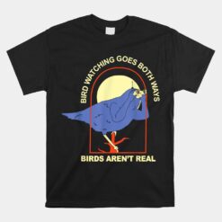 Bird Watching Goes Both Ways Birds Arent Real Unisex T-Shirt