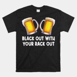 Black Out With Your Rack Out Drinking Unisex T-Shirt