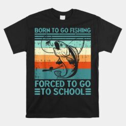 Born To Go Fishing Forced SchoolUnisex T-Shirt