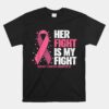 Breast Cancer Her Fight Is My Fight Breast Cancer Awareness Unisex T-Shirt