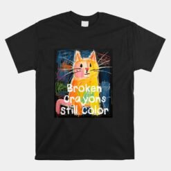 Broken Crayons Still Color Mental Health Awareness Cat Unisex T-Shirt