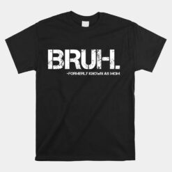 Bruh Formerly Known As Mom Funny Mama Mommy Mom Unisex T-Shirt