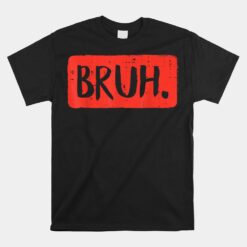 Bruh Funny Saying Meme Bro Mom Slang Unisex T-Shirt