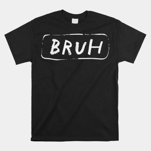 Bruh Slang Brother Meme Brah Unisex T-Shirt